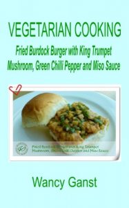 Download Vegetarian Cooking: Fried Burdock Burger with King Trumpet Mushroom, Green Chilli Pepper and Miso Sauce (Vegetarian Cooking – Vegetables and Fruits Book 200) pdf, epub, ebook