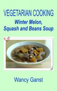 Download Vegetarian Cooking: Winter Melon, Squash and Beans Soup (Vegetarian Cooking – Soups Book 63) pdf, epub, ebook