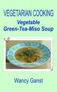 Download Vegetarian Cooking: Vegetable Green-Tea-Miso Soup (Vegetarian Cooking – Soups Book 62) pdf, epub, ebook