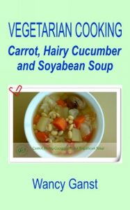 Download Vegetarian Cooking: Carrot, Hairy Cucumber and Soyabean Soup (Vegetarian Cooking – Soups Book 60) pdf, epub, ebook