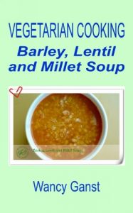 Download Vegetarian Cooking: Barley, Lentil and Millet Soup (Vegetarian Cooking – Soups Book 56) pdf, epub, ebook