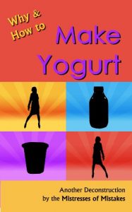Download Why and How to Make Yogurt: Another Deconstruction by the Mistresses of Mistakes pdf, epub, ebook