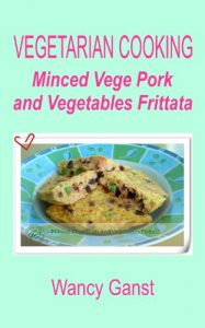 Download Vegetarian Cooking: Minced Vege Pork and Vegetables Frittata (Vegetarian Cooking – Vege Meats Book 63) pdf, epub, ebook