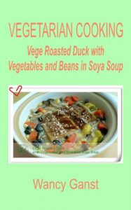 Download Vegetarian Cooking: Vege Roasted Duck with Vegetables and Beans in Soya Soup (Vegetarian Cooking – Vege Poultry Book 28) pdf, epub, ebook