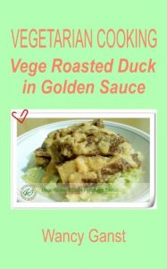 Download Vegetarian Cooking: Vege Roasted Duck in Golden Sauce (Vegetarian Cooking – Vege Poultry Book 21) pdf, epub, ebook