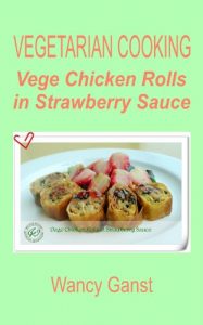Download Vegetarian Cooking: Vege Chicken Rolls in Strawberry Sauce (Vegetarian Cooking – Vege Poultry Book 17) pdf, epub, ebook