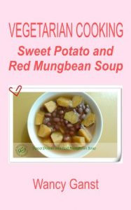 Download Vegetarian Cooking: Sweet Potato and Red Mungbean Soup (Vegetarian Cooking – Snacks or Desserts Book 47) pdf, epub, ebook