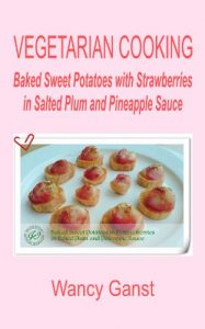 Download Vegetarian Cooking: Baked Sweet Potatoes with Strawberries in Salted Plum and Pineapple Sauce (Vegetarian Cooking – Snacks or Desserts Book 41) pdf, epub, ebook