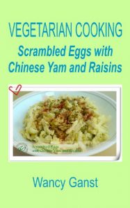 Download Vegetarian Cooking: Scrambled Eggs with Chinese Yam and Raisins (Vegetarian Cooking – Vegetables with Dairy Product, Egg or Honey Book 65) pdf, epub, ebook