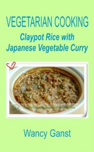 Download Vegetarian Cooking: Claypot Rice with Japanese Vegetable Curry (Vegetarian Cooking – Vegetables with Dairy Product, Egg or Honey Book 64) pdf, epub, ebook