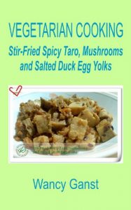 Download Vegetarian Cooking: Stir-Fried Spicy Taro, Mushrooms and Salted Duck Egg Yolks (Vegetarian Cooking – Vegetables with Dairy Product, Egg or Honey Book 61) pdf, epub, ebook