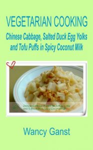 Download Vegetarian Cooking: Chinese Cabbage, Salted Duck Egg Yolks and Tofu Puffs in Spicy Coconut Milk (Vegetarian Cooking – Vegetables with Dairy Product, Egg or Honey Book 59) pdf, epub, ebook