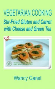 Download Vegetarian Cooking: Stir-Fried Gluten and Carrot with Cheese and Green Tea (Vegetarian Cooking – Vegetables with Dairy Product, Egg or Honey Book 58) pdf, epub, ebook