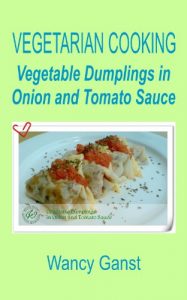 Download Vegetarian Cooking: Vegetable Dumplings in Onion and Tomato Sauce (Vegetarian Cooking – Vegetables with Dairy Product, Egg or Honey Book 57) pdf, epub, ebook
