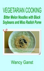 Download Vegetarian Cooking: Bitter Melon Noodles with Black Soybeans and Miso Radish Puree (Vegetarian Cooking – Vegetables and Fruits Book 192) pdf, epub, ebook
