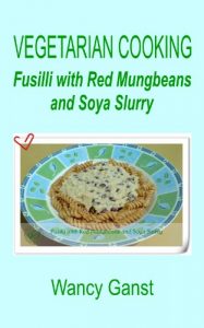 Download Vegetarian Cooking: Fusilli with Red Mungbeans and Soya Slurry (Vegetarian Cooking – Vegetables and Fruits Book 191) pdf, epub, ebook