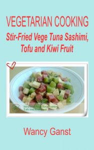 Download Vegetarian Cooking: Stir-Fried Vege Tuna Sashimi, Tofu and Kiwi Fruit (Vegetarian Cooking – Vege Seafood Book 44) pdf, epub, ebook