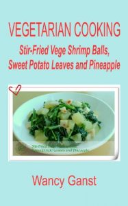 Download Vegetarian Cooking: Stir-Fried Vege Shrimp Balls, Sweet Potato Leaves and Pineapple (Vegetarian Cooking – Vege Seafood Book 40) pdf, epub, ebook