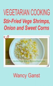 Download Vegetarian Cooking: Stir-Fried Vege Shrimps, Onion and Sweet Corns (Vegetarian Cooking – Vege Seafood Book 42) pdf, epub, ebook