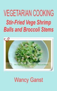 Download Vegetarian Cooking: Stir-Fried Vege Shrimp Balls and Broccoli Stems (Vegetarian Cooking – Vege Seafood Book 38) pdf, epub, ebook