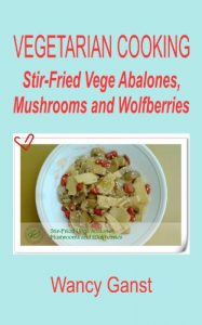 Download Vegetarian Cooking: Stir-Fried Vege Abalones, Mushrooms and Wolfberries (Vegetarian Cooking – Vege Seafood Book 36) pdf, epub, ebook