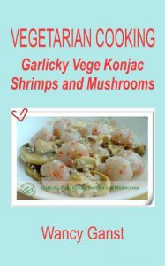 Download Vegetarian Cooking: Garlicky Vege Konjac Shrimps and Mushrooms (Vegetarian Cooking – Vege Seafood Book 29) pdf, epub, ebook