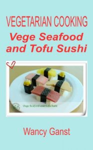 Download Vegetarian Cooking: Vege Seafood and Tofu Sushi (Vegetarian Cooking – Vege Seafood Book 25) pdf, epub, ebook