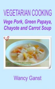 Download Vegetarian Cooking: Vege Pork, Green Papaya, Chayote and Carrot Soup (Vegetarian Cooking – Soups with Vege Meats Book 20) pdf, epub, ebook