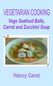 Download Vegetarian Cooking: Vege Seafood Balls, Carrot and Zucchini Soup (Vegetarian Cooking – Soups with Vege Meats Book 22) pdf, epub, ebook