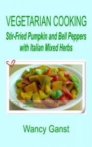 Download Vegetarian Cooking: Stir-Fried Pumpkin and Bell Peppers with Italian Mixed Herbs (Vegetarian Cooking – Vegetables and Fruits Book 54) pdf, epub, ebook