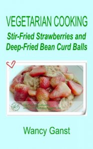 Download Vegetarian Cooking: Stir-Fried Strawberries and Deep-Fried Bean Curd Balls (Vegetarian Cooking – Vegetables and Fruits Book 56) pdf, epub, ebook