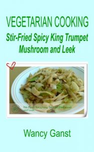 Download Vegetarian Cooking: Stir-Fried Spicy King Trumpet Mushroom and Leek (Vegetarian Cooking – Vegetables and Fruits Book 55) pdf, epub, ebook