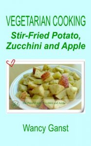 Download Vegetarian Cooking: Stir-Fried Potato, Zucchini and Apple (Vegetarian Cooking – Vegetables and Fruits Book 53) pdf, epub, ebook
