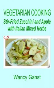 Download Vegetarian Cooking: Stir-Fried Zucchini and Apple with Italian Mixed Herbs (Vegetarian Cooking – Vegetables and Fruits Book 51) pdf, epub, ebook
