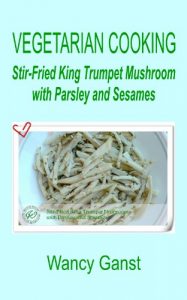 Download Vegetarian Cooking: Stir-Fried King Trumpet Mushroom with Parsley and Sesames (Vegetarian Cooking – Vegetables and Fruits Book 47) pdf, epub, ebook