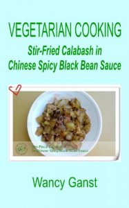 Download Vegetarian Cooking: Stir-Fried Calabash in Chinese Spicy Black Bean Sauce (Vegetarian Cooking – Vegetables and Fruits Book 45) pdf, epub, ebook
