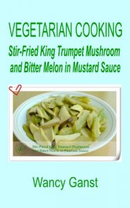 Download Vegetarian Cooking: Stir-Fried King Trumpet Mushroom and Bitter Melon in Mustard Sauce (Vegetarian Cooking – Vegetables and Fruits Book 43) pdf, epub, ebook