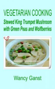 Download Vegetarian Cooking: Stewed King Trumpet Mushroom with Green Peas and Wolfberries (Vegetarian Cooking – Vegetables and Fruits Book 42) pdf, epub, ebook
