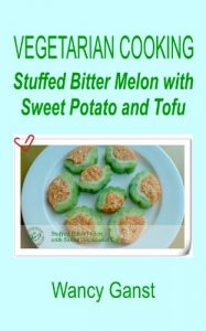 Download Vegetarian Cooking: Stuffed Bitter Melon with Sweet Potato and Tofu (Vegetarian Cooking – Vegetables and Fruits Book 40) pdf, epub, ebook