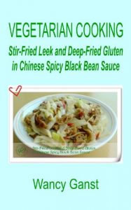 Download Vegetarian Cooking: Stir-Fried Leek and Deep-Fried Gluten in Chinese Spicy Black Bean Sauce (Vegetarian Cooking – Vegetables and Fruits Book 36) pdf, epub, ebook
