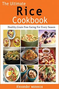 Download The Ultimate Rice Cookbook: Healthy, Grain Free Eating For Every Season pdf, epub, ebook