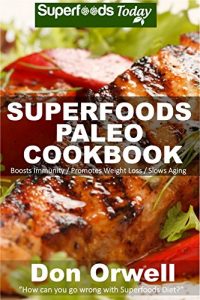Download Superfoods Paleo Cookbook: 150 Recipes of Quick & Easy Cooking, Paleo Cookbooks, Gluten Free Cooking, Wheat Free, Whole Foods Diet,Weight Loss Transformation, … – paleo eats – paleo diet solution Book 28) pdf, epub, ebook