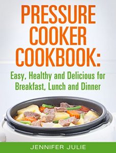 Download Pressure Cooker Cookbook: Easy, Healthy and Delicious Pressure Cooker Recipes for Breakfast, Lunch and Dinner pdf, epub, ebook