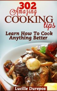 Download 302 Amazing Cooking Tips – Learn How To Cook Anything Better pdf, epub, ebook