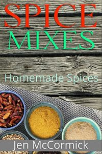 Download Homemade Spice Mixes:  A Definitive Guide to Spice Mixes That Anyone Can Make In 5 Quick and Easy Steps Or Less: (Seasoning Cookbook, Herbs, Spices & Condiments, Homemade Spice Mixes) pdf, epub, ebook
