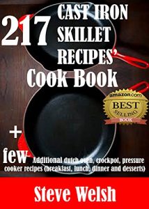 Download 217 Cast Iron Skillet Recipe Cook Book + Few Additional Dutch Oven, Crockpot, and Pressure Cooker Recipes  (Breakfast, Lunch, Dinner & Desserts) pdf, epub, ebook