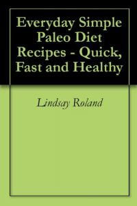 Download Everyday Simple Paleo Diet Recipes – Quick, Fast and Healthy pdf, epub, ebook