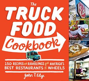 Download The Truck Food Cookbook: 150 Recipes and Ramblings from America’s Best Restaurants on Wheels pdf, epub, ebook