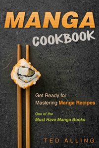 Download Manga Cookbook – Get Ready for Mastering Manga Recipes: One of the Must Have Manga Books pdf, epub, ebook