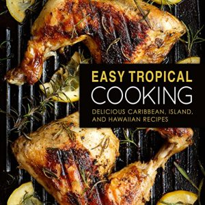 Download Easy Tropical Cooking: Delicious Caribbean, Island, and Hawaiian Recipes pdf, epub, ebook